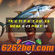 Trực tiếp kết quả XS Mega 6 45 ngày 10