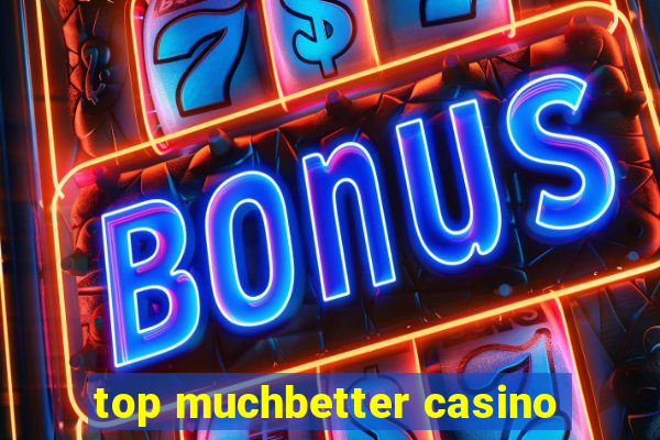 top muchbetter casino