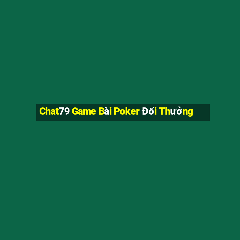 Chat79 Game Bài Poker Đổi Thưởng