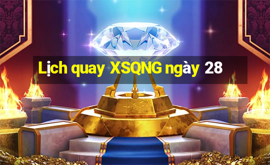 Lịch quay XSQNG ngày 28