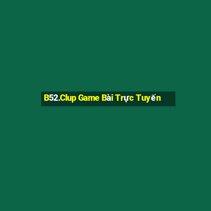 B52.Clup Game Bài Trực Tuyến