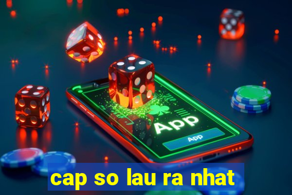 cap so lau ra nhat