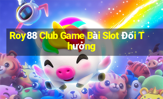 Roy88 Club Game Bài Slot Đổi Thưởng