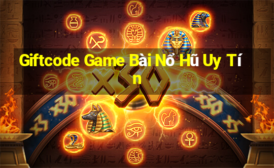 Giftcode Game Bài Nổ Hũ Uy Tín