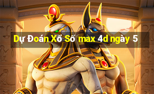 Dự Đoán Xổ Số max 4d ngày 5