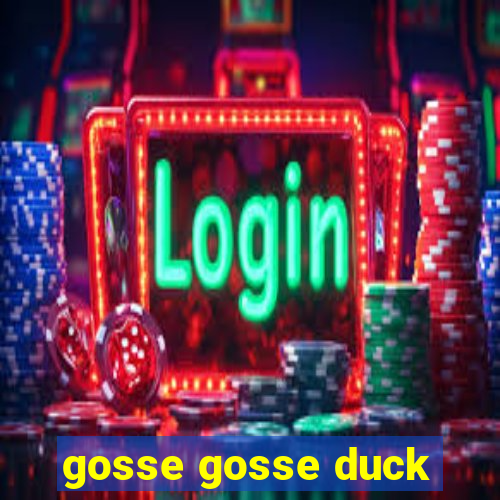 gosse gosse duck