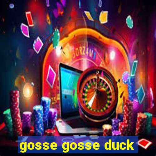 gosse gosse duck