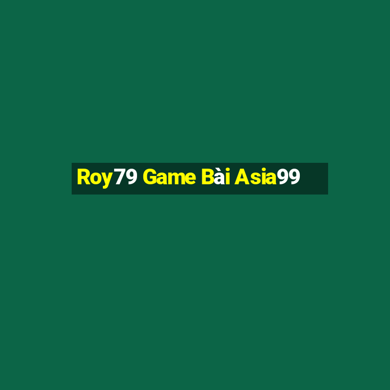 Roy79 Game Bài Asia99