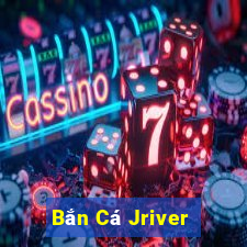 Bắn Cá Jriver