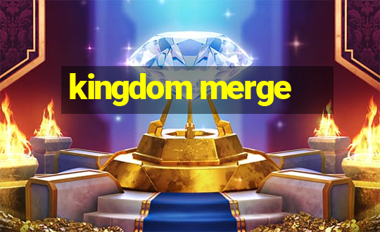 kingdom merge