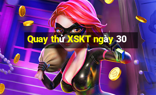 Quay thử XSKT ngày 30