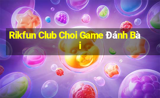 Rikfun Club Choi Game Đánh Bài