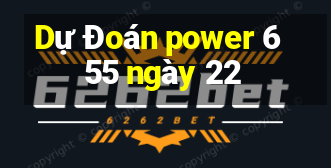 Dự Đoán power 6 55 ngày 22