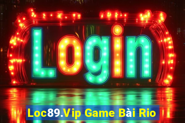 Loc89.Vip Game Bài Rio