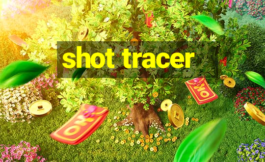 shot tracer