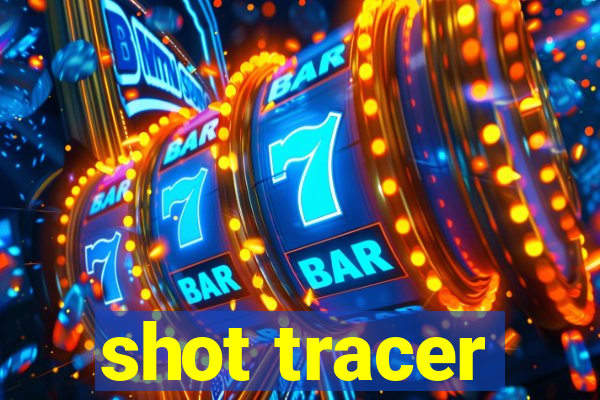 shot tracer