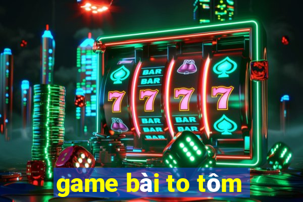 game bài to tôm