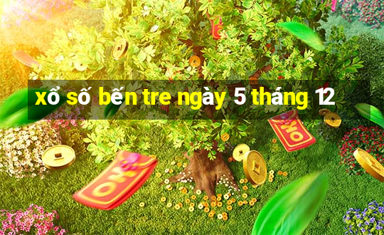 xổ số bến tre ngày 5 tháng 12