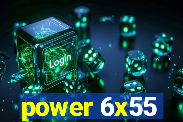 power 6x55