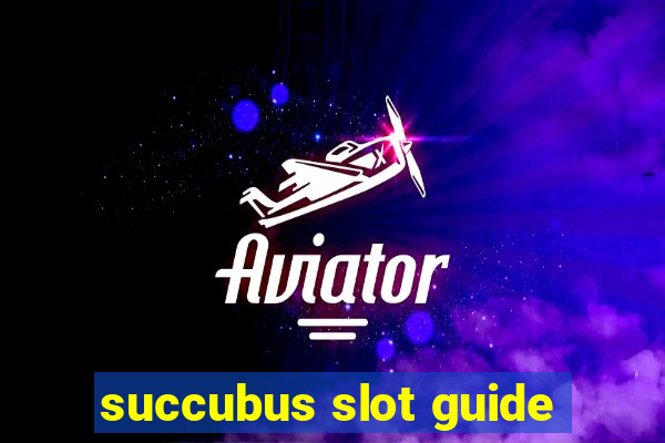 succubus slot guide