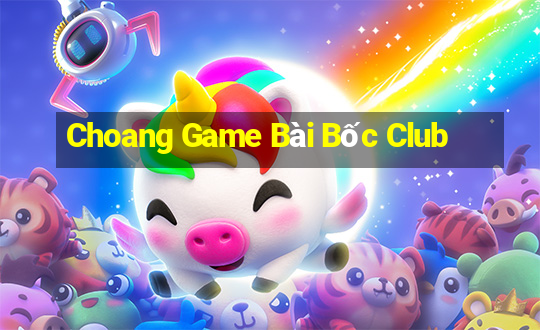 Choang Game Bài Bốc Club