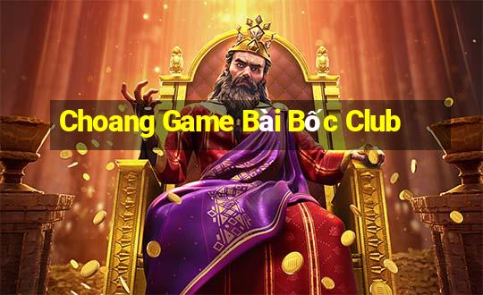 Choang Game Bài Bốc Club