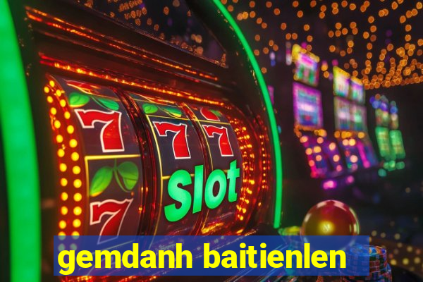 gemdanh baitienlen