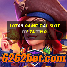 Lot88 Game Bài Slot Đổi Thưởng