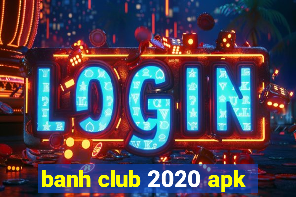 banh club 2020 apk