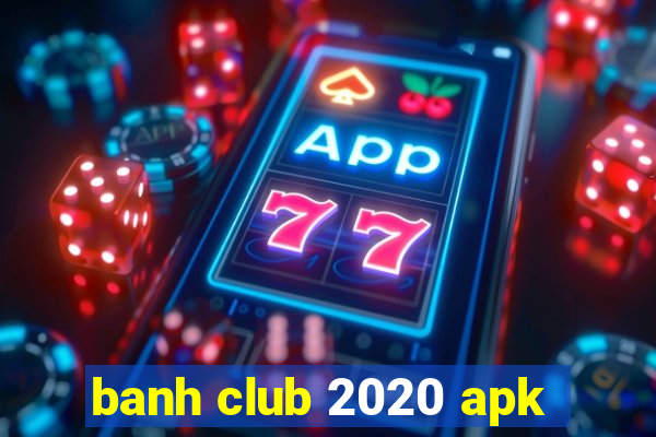 banh club 2020 apk