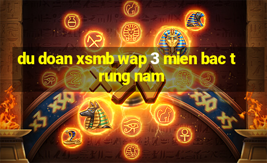 du doan xsmb wap 3 mien bac trung nam