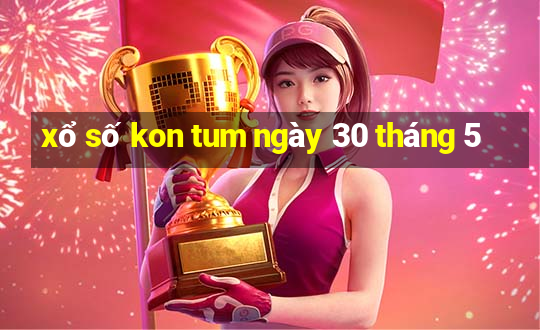 xổ số kon tum ngày 30 tháng 5