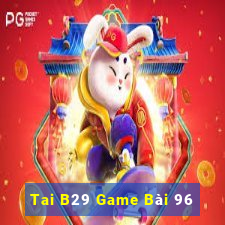 Tai B29 Game Bài 96