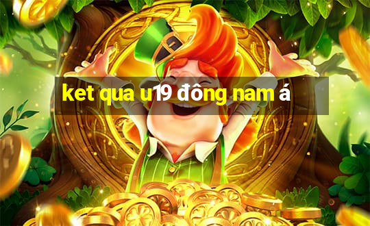 ket qua u19 đông nam á