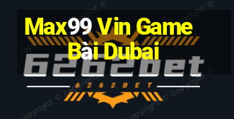 Max99 Vin Game Bài Dubai