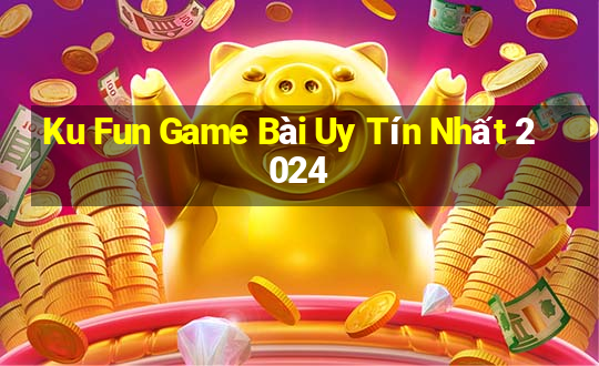 Ku Fun Game Bài Uy Tín Nhất 2024