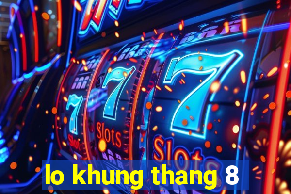 lo khung thang 8