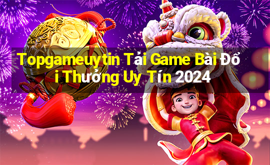 Topgameuytin Tải Game Bài Đổi Thưởng Uy Tín 2024