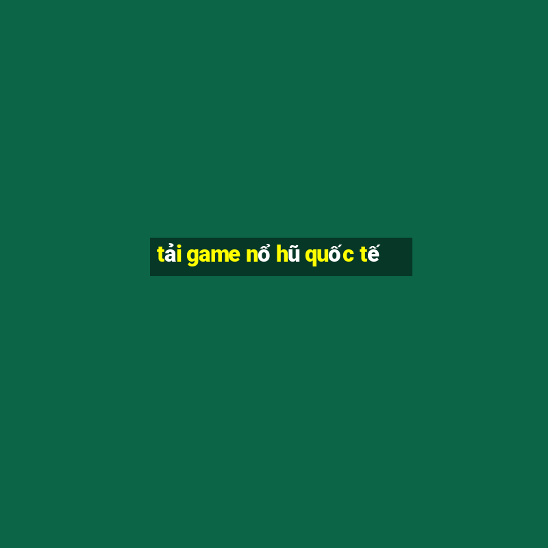 tải game nổ hũ quốc tế