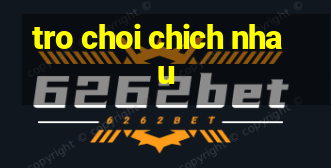 tro choi chich nhau