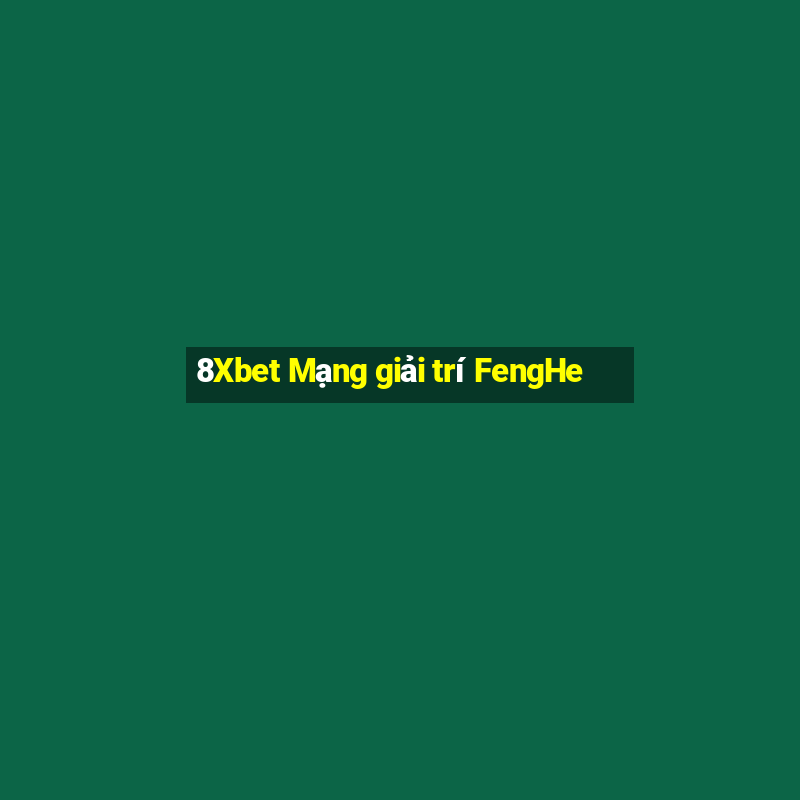 8Xbet Mạng giải trí FengHe