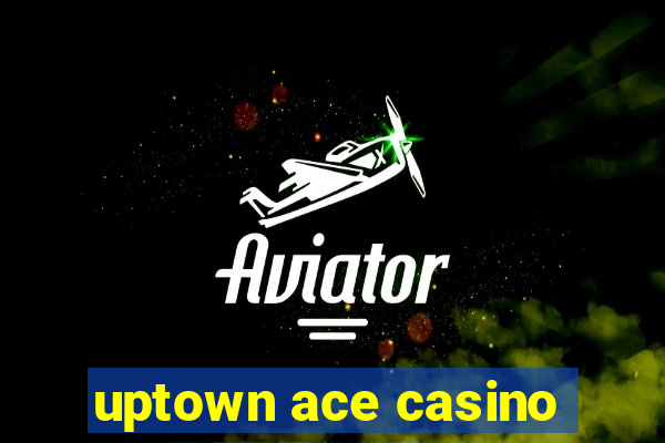 uptown ace casino