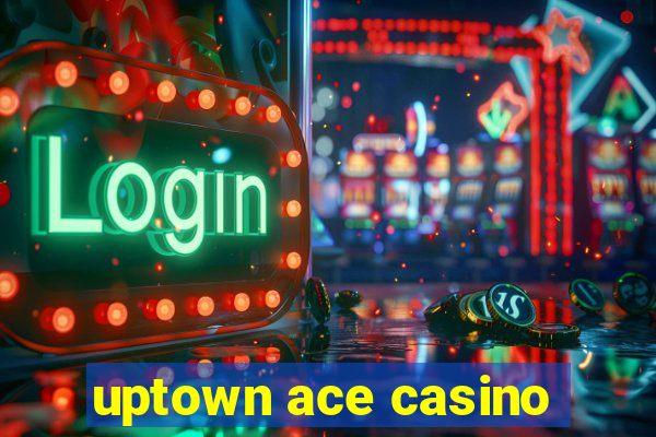 uptown ace casino