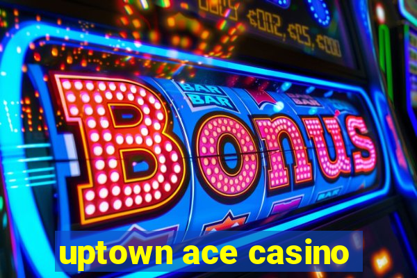 uptown ace casino