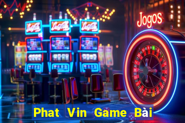 Phat Vin Game Bài Online Uy Tín