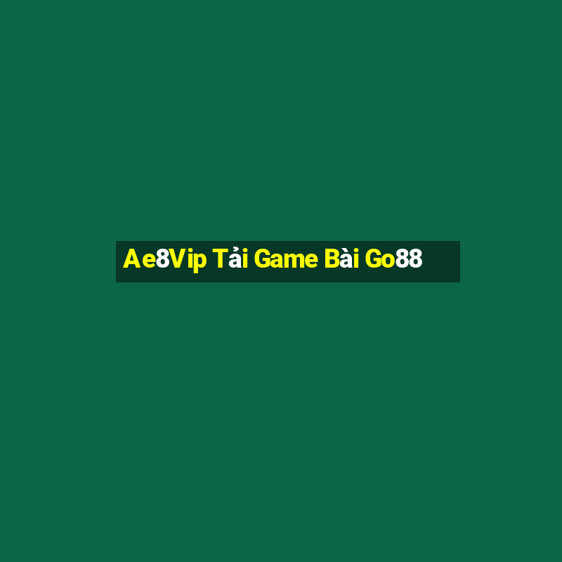 Ae8Vip Tải Game Bài Go88