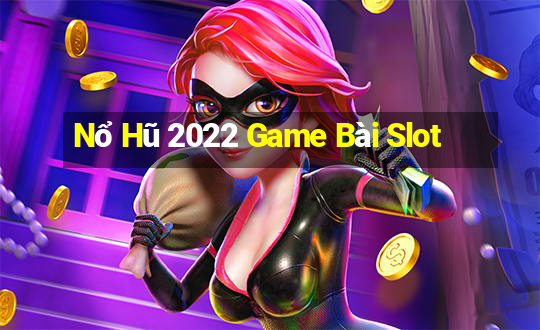 Nổ Hũ 2022 Game Bài Slot