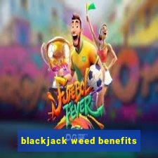 blackjack weed benefits