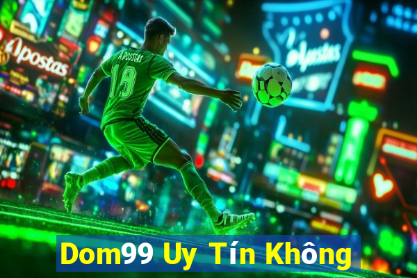 Dom99 Uy Tín Không