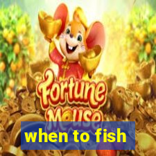 when to fish